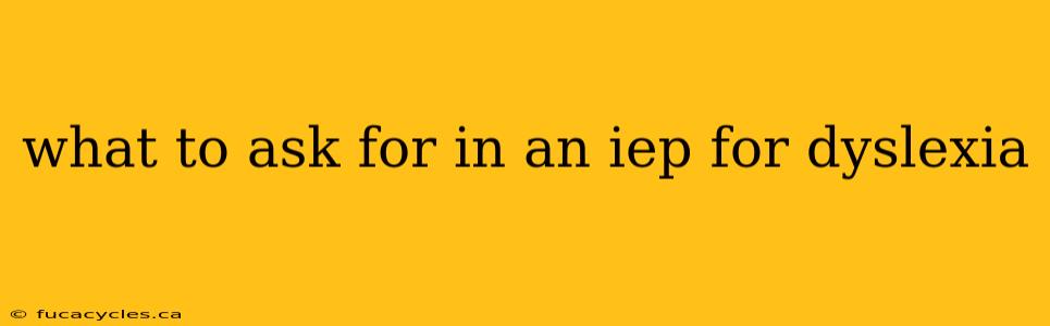 what to ask for in an iep for dyslexia