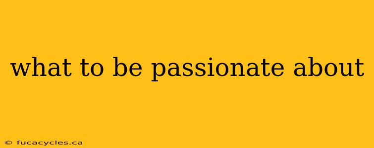 what to be passionate about