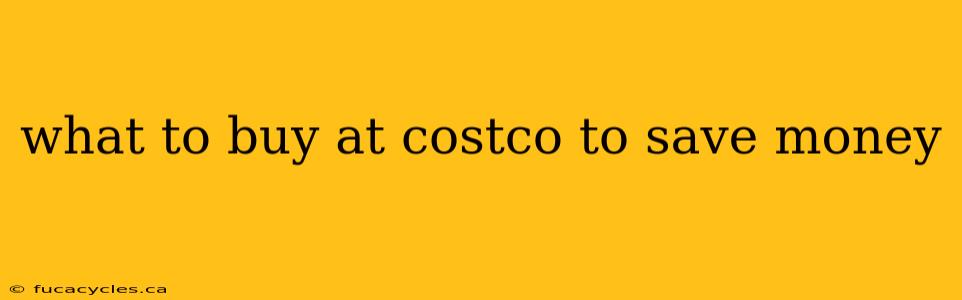 what to buy at costco to save money