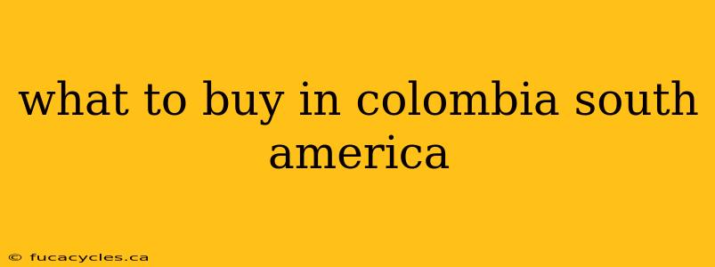 what to buy in colombia south america