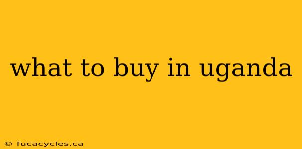 what to buy in uganda