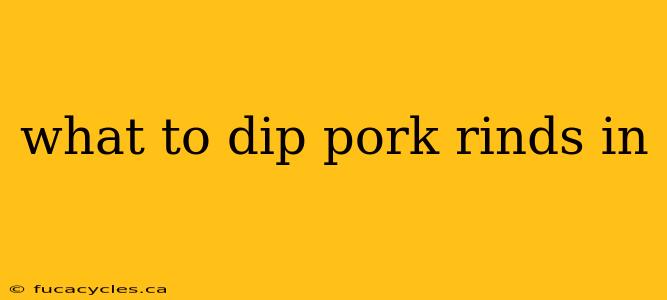 what to dip pork rinds in