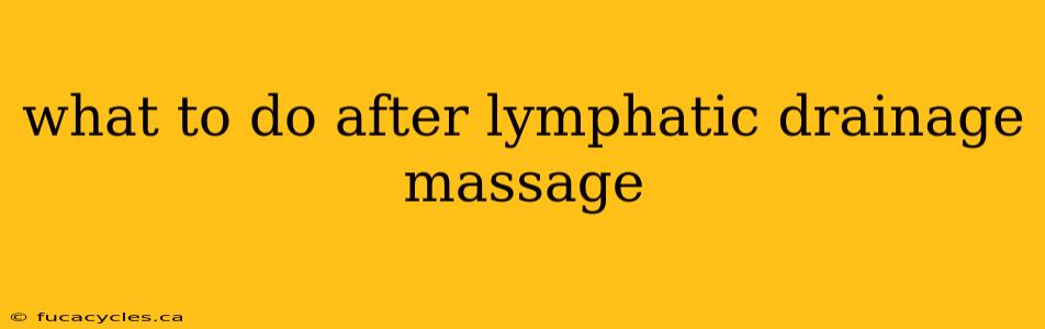 what to do after lymphatic drainage massage