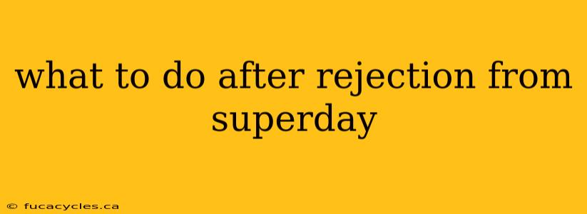 what to do after rejection from superday