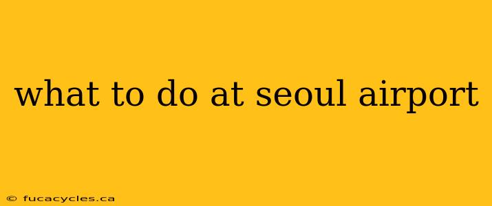 what to do at seoul airport