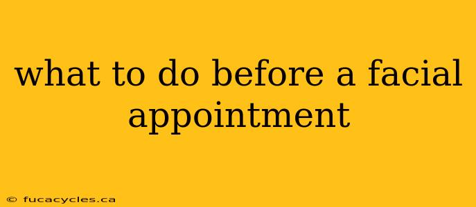 what to do before a facial appointment