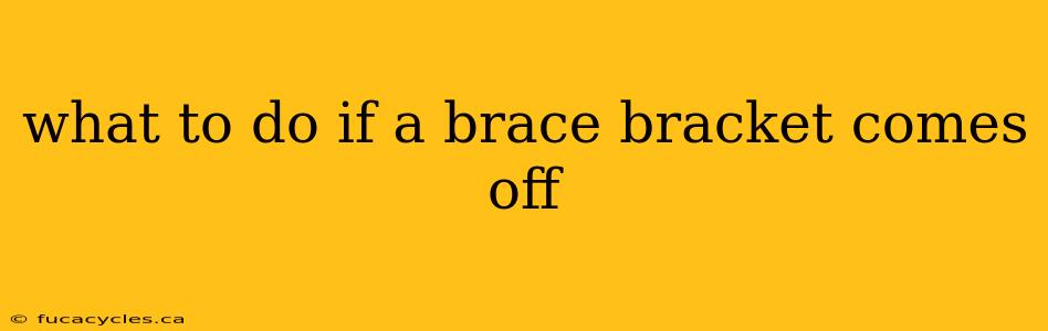 what to do if a brace bracket comes off