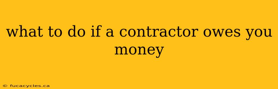 what to do if a contractor owes you money