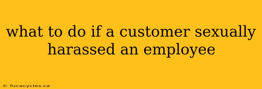 what to do if a customer sexually harassed an employee