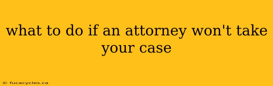 what to do if an attorney won't take your case