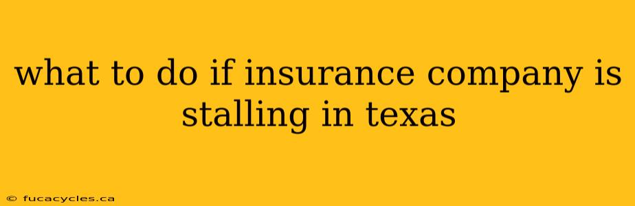 what to do if insurance company is stalling in texas