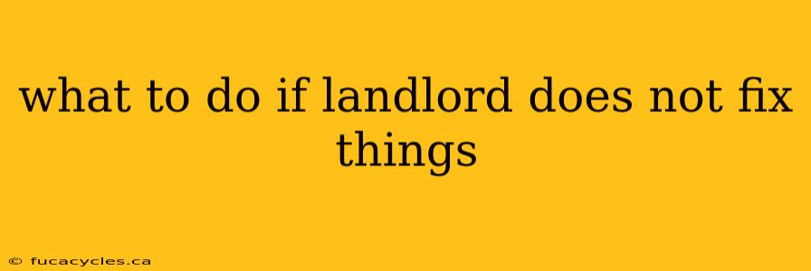 what to do if landlord does not fix things