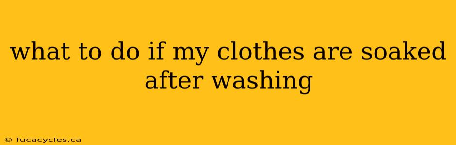 what to do if my clothes are soaked after washing