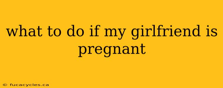 what to do if my girlfriend is pregnant