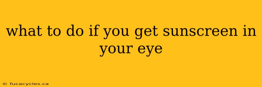 what to do if you get sunscreen in your eye