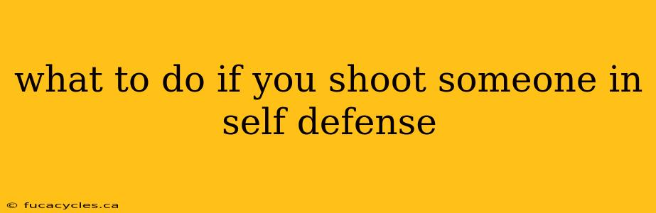 what to do if you shoot someone in self defense