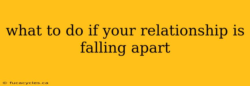 what to do if your relationship is falling apart