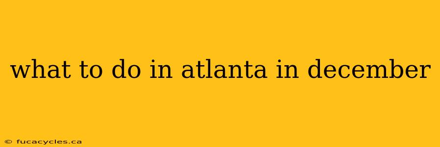 what to do in atlanta in december