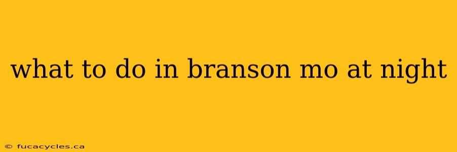 what to do in branson mo at night