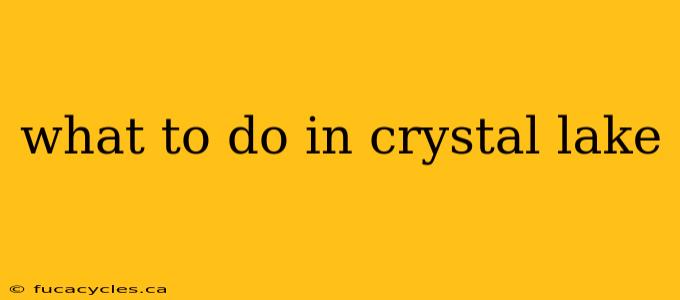 what to do in crystal lake