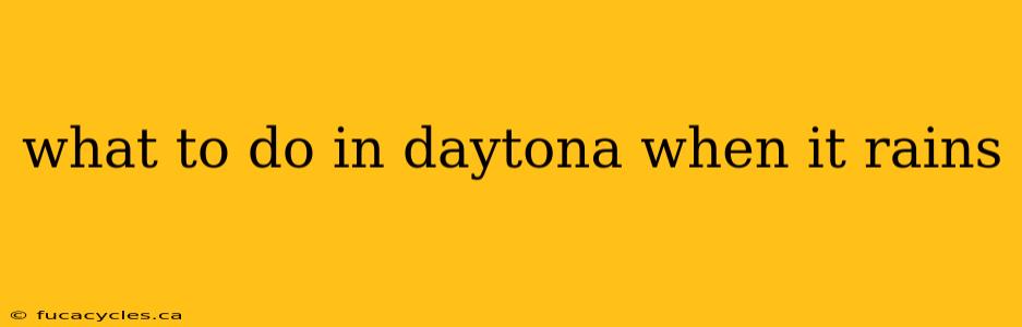 what to do in daytona when it rains