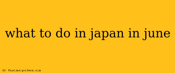 what to do in japan in june