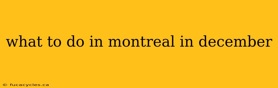 what to do in montreal in december