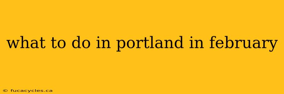 what to do in portland in february