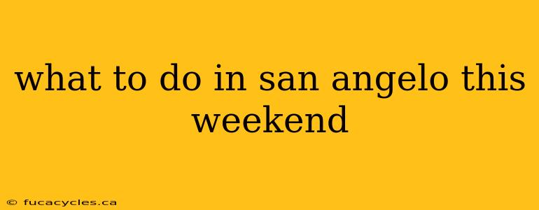 what to do in san angelo this weekend