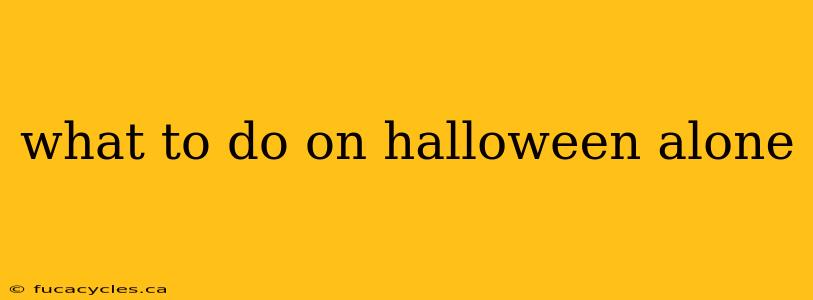 what to do on halloween alone