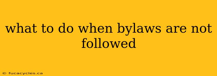 what to do when bylaws are not followed