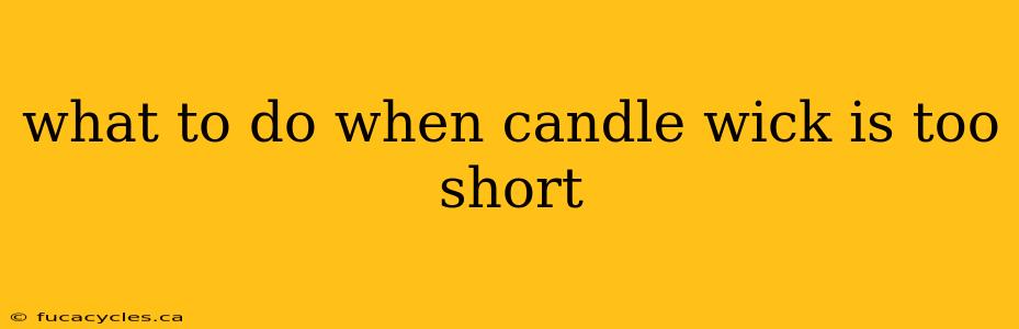 what to do when candle wick is too short