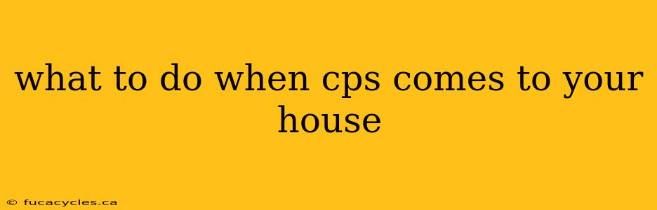 what to do when cps comes to your house