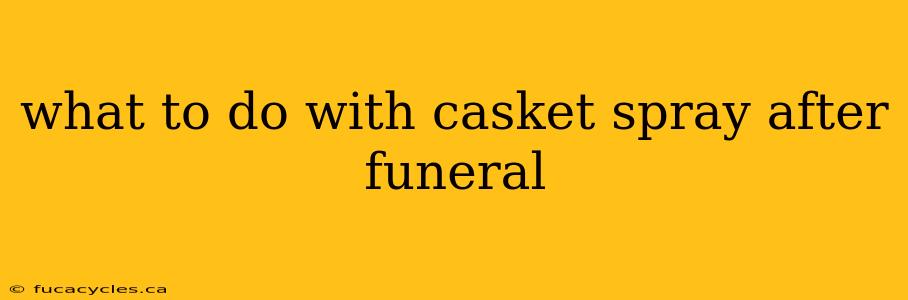 what to do with casket spray after funeral