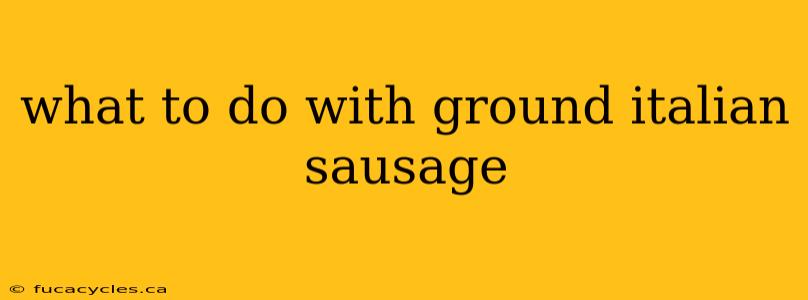 what to do with ground italian sausage