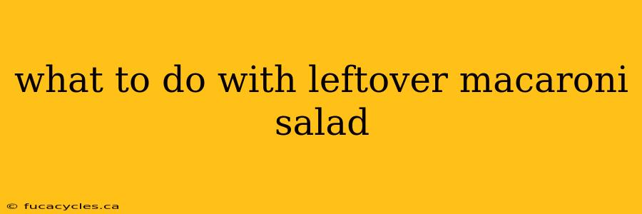 what to do with leftover macaroni salad