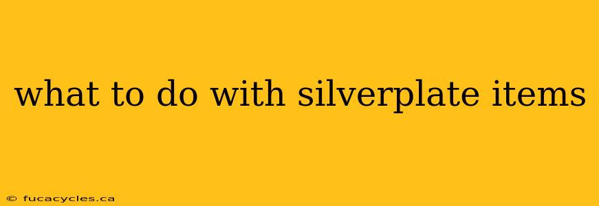 what to do with silverplate items