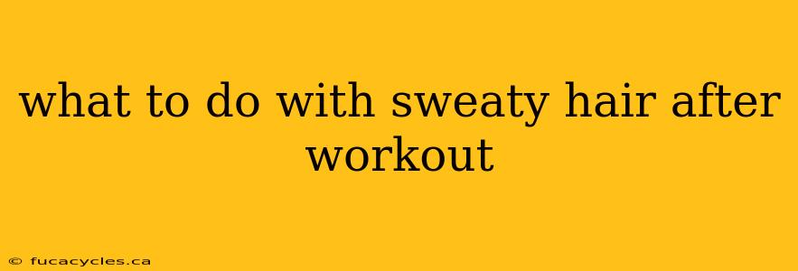 what to do with sweaty hair after workout