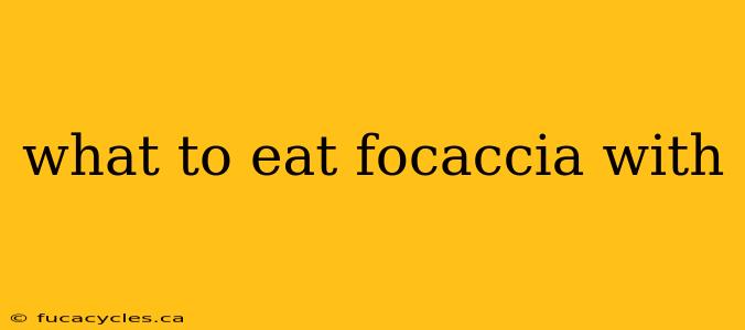 what to eat focaccia with