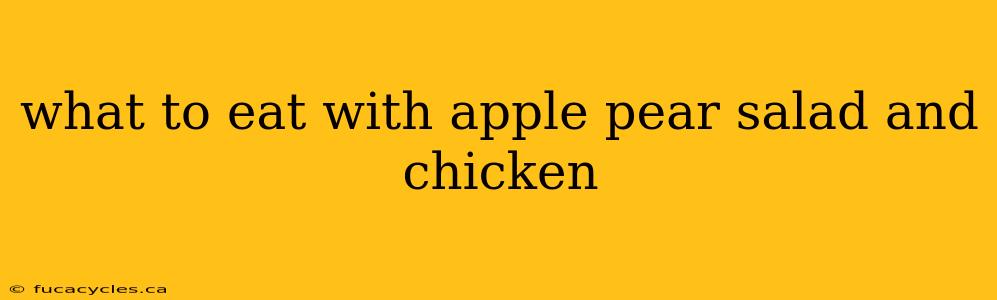 what to eat with apple pear salad and chicken