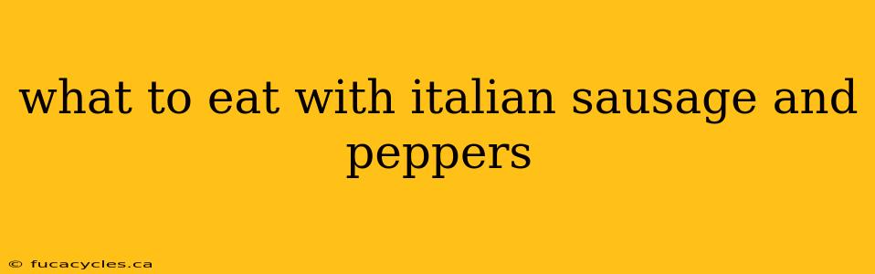 what to eat with italian sausage and peppers