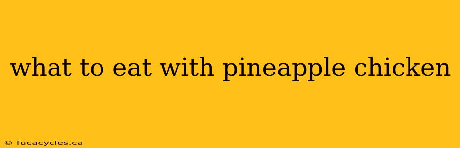 what to eat with pineapple chicken