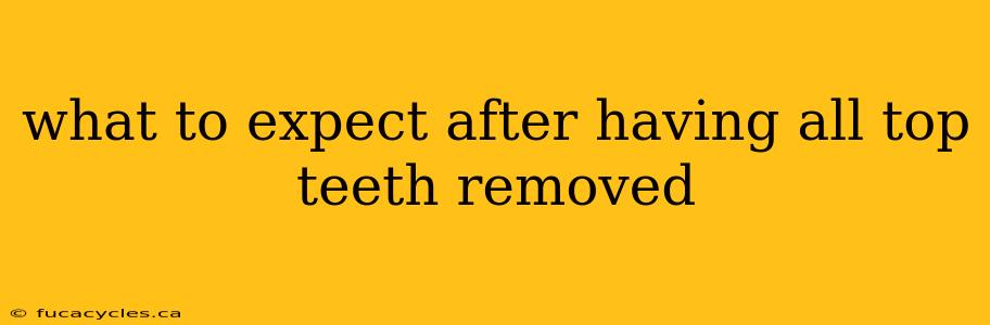 what to expect after having all top teeth removed