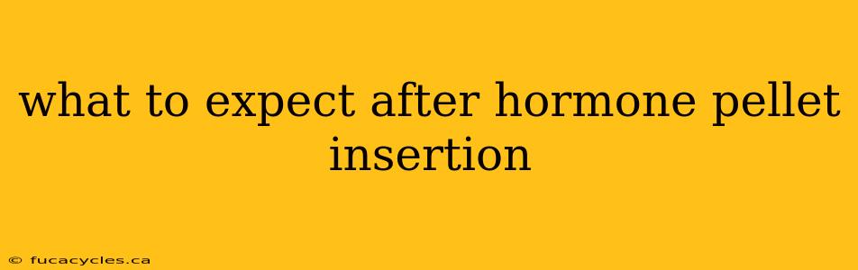 what to expect after hormone pellet insertion