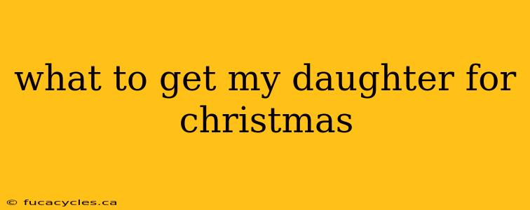 what to get my daughter for christmas