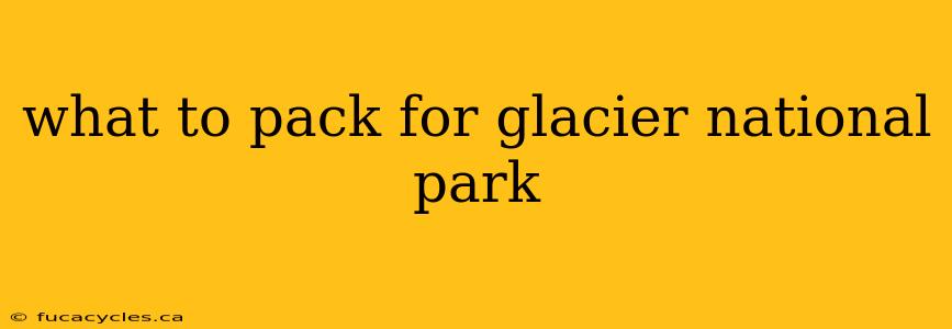 what to pack for glacier national park