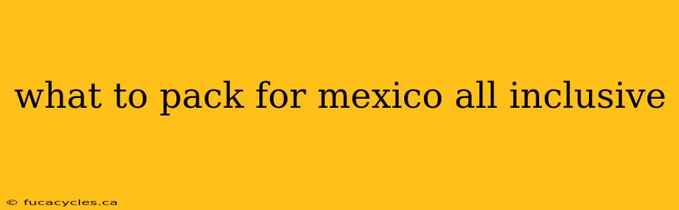 what to pack for mexico all inclusive