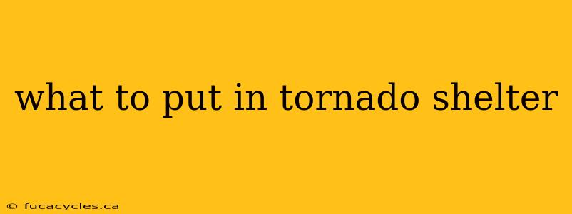 what to put in tornado shelter