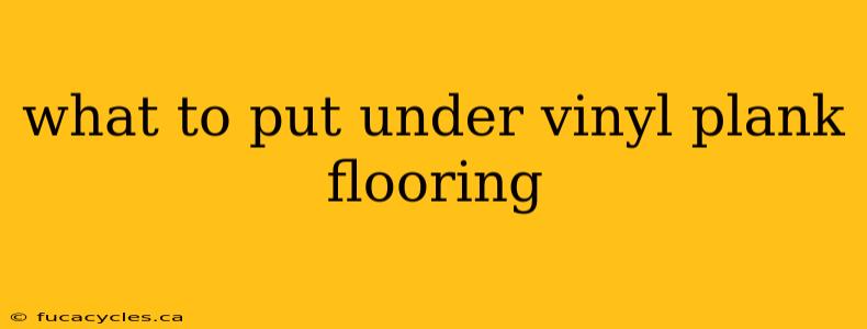 what to put under vinyl plank flooring