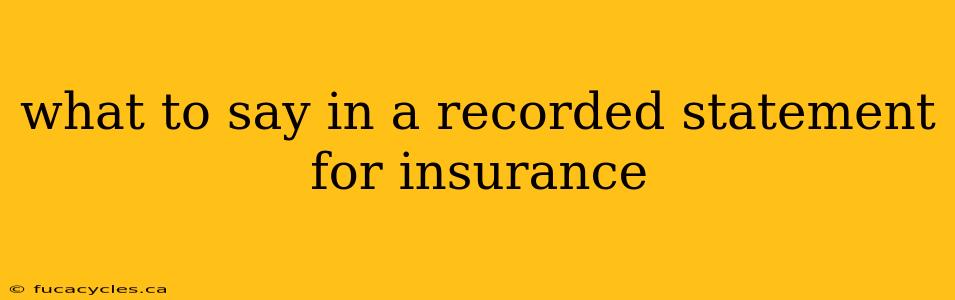 what to say in a recorded statement for insurance